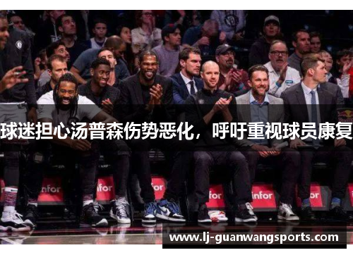 球迷担心汤普森伤势恶化，呼吁重视球员康复