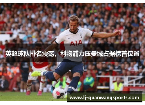 英超球队排名震荡，利物浦力压曼城占据榜首位置
