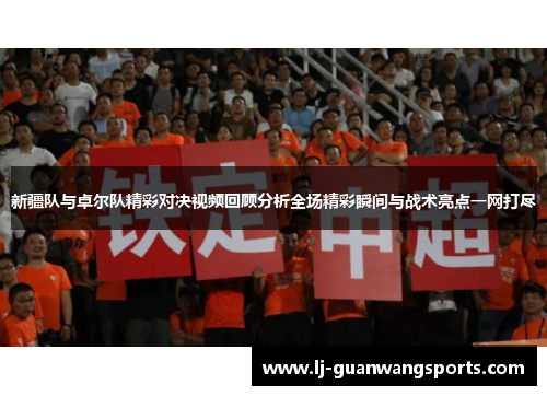 新疆队与卓尔队精彩对决视频回顾分析全场精彩瞬间与战术亮点一网打尽