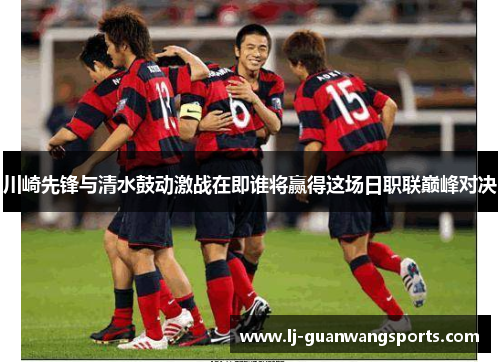 川崎先锋与清水鼓动激战在即谁将赢得这场日职联巅峰对决