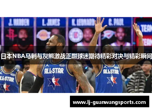 日本NBA马刺与灰熊激战正酣球迷期待精彩对决与精彩瞬间