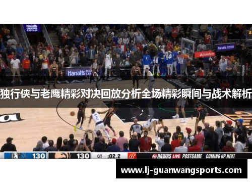 独行侠与老鹰精彩对决回放分析全场精彩瞬间与战术解析